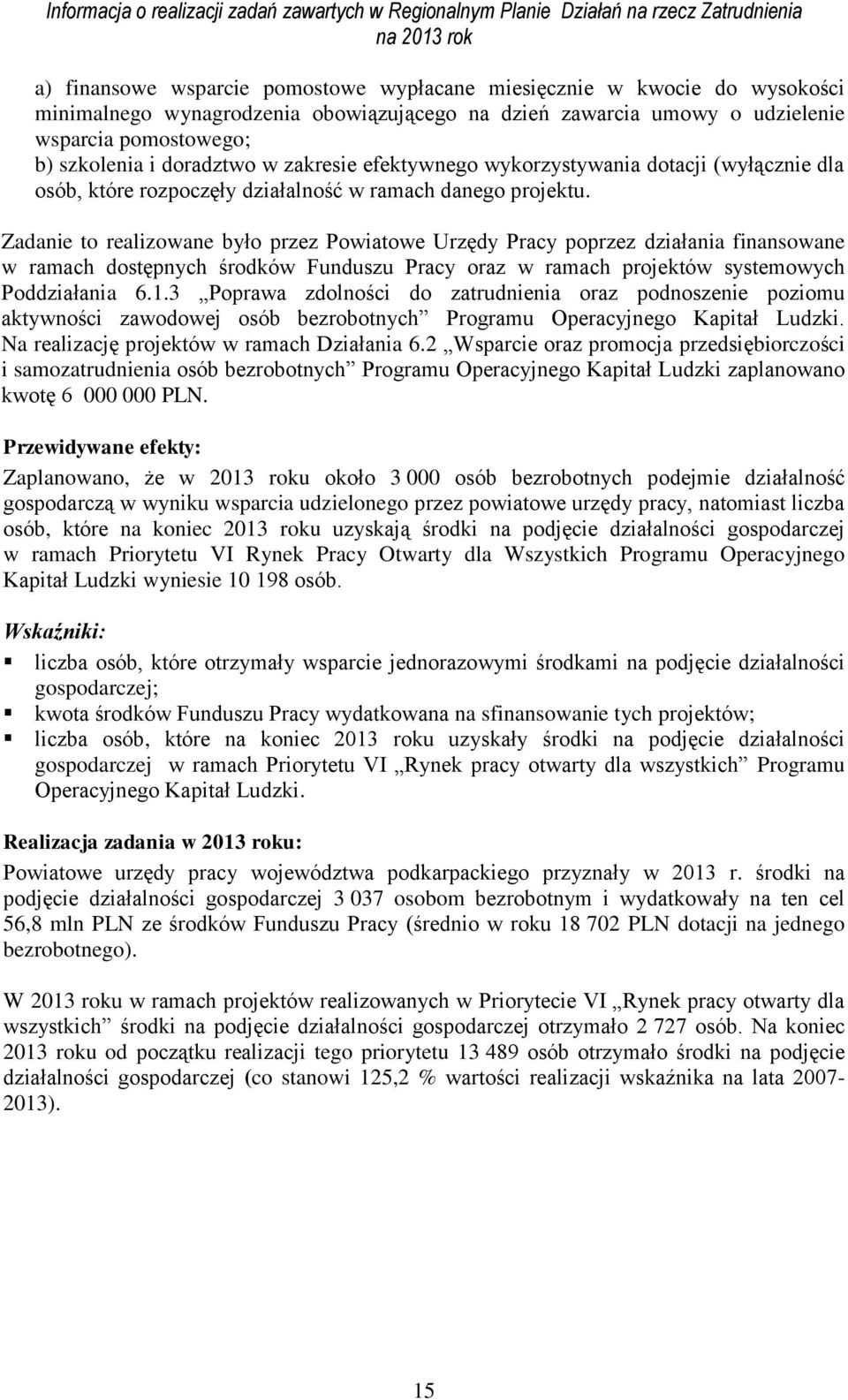 Zadanie to realizowane było przez Powiatowe Urzędy Pracy poprzez działania finansowane w ramach dostępnych środków Funduszu Pracy oraz w ramach projektów systemowych Poddziałania 6.1.