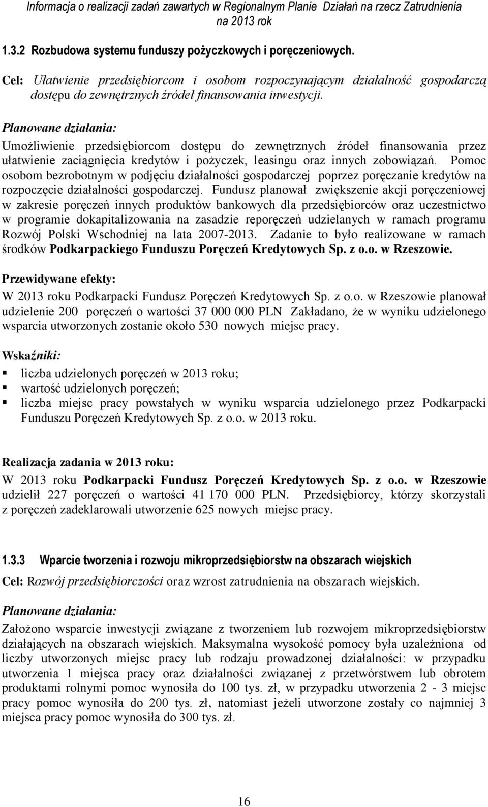 Pomoc osobom bezrobotnym w podjęciu działalności gospodarczej poprzez poręczanie kredytów na rozpoczęcie działalności gospodarczej.