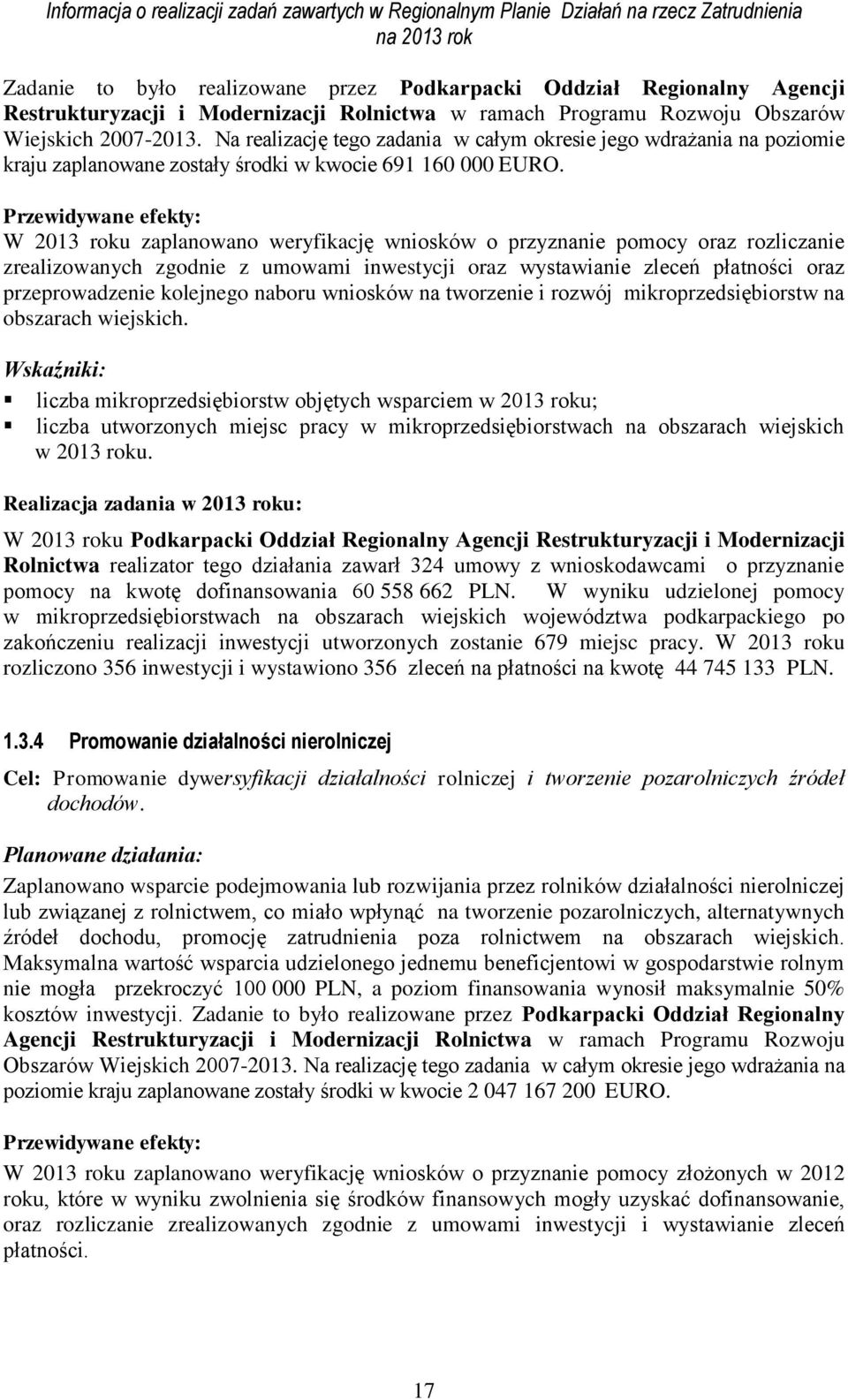 W 2013 roku zaplanowano weryfikację wniosków o przyznanie pomocy oraz rozliczanie zrealizowanych zgodnie z umowami inwestycji oraz wystawianie zleceń płatności oraz przeprowadzenie kolejnego naboru