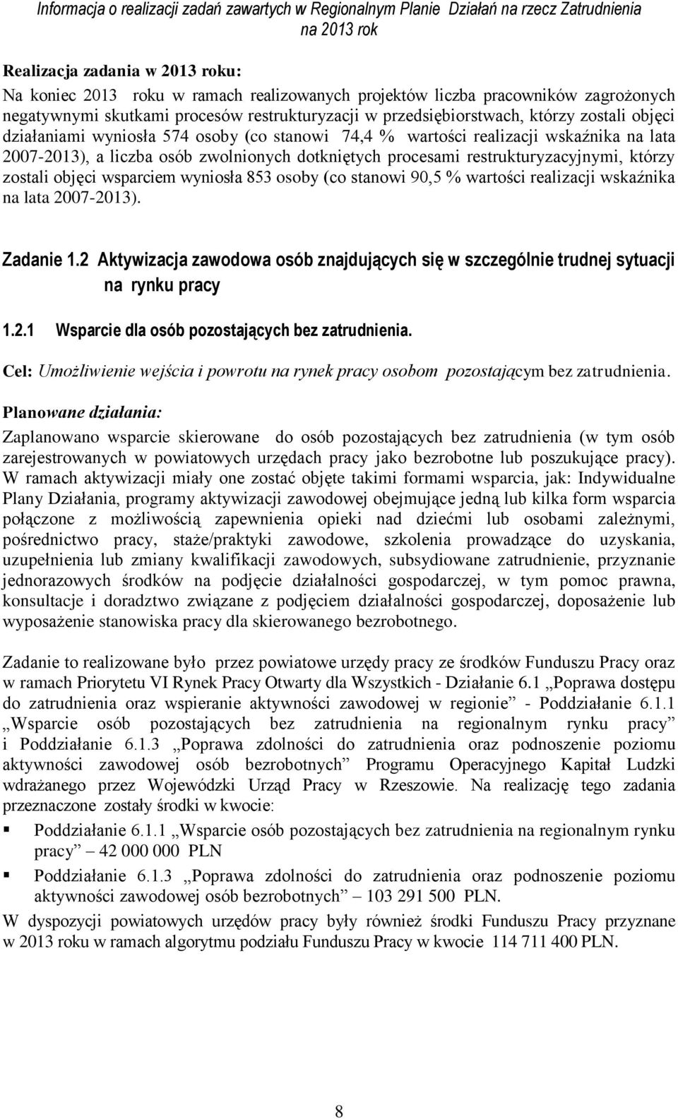 stanowi 90,5 % wartości realizacji wskaźnika na lata 2007-2013). Zadanie 1.2 Aktywizacja zawodowa osób znajdujących się w szczególnie trudnej sytuacji na rynku pracy 1.2.1 Wsparcie dla osób pozostających bez zatrudnienia.