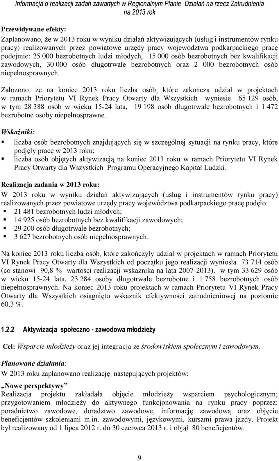 Założono, że na koniec 2013 roku liczba osób, które zakończą udział w projektach w ramach Priorytetu VI Rynek Pracy Otwarty dla Wszystkich wyniesie 65 129 osób, w tym 28 388 osób w wieku 15-24 lata,