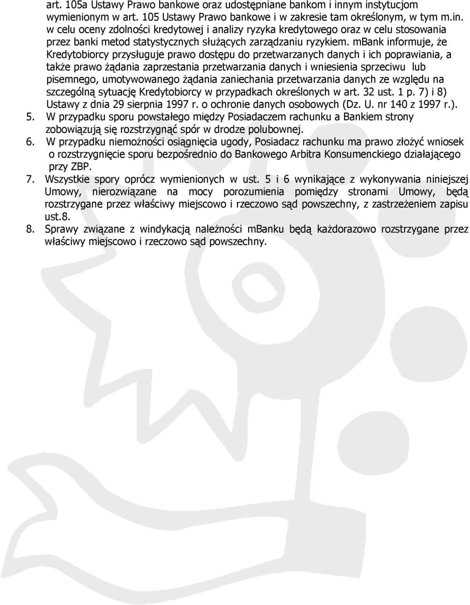 mbank informuje, że Kredytobiorcy przysługuje prawo dostępu do przetwarzanych danych i ich poprawiania, a także prawo żądania zaprzestania przetwarzania danych i wniesienia sprzeciwu lub pisemnego,