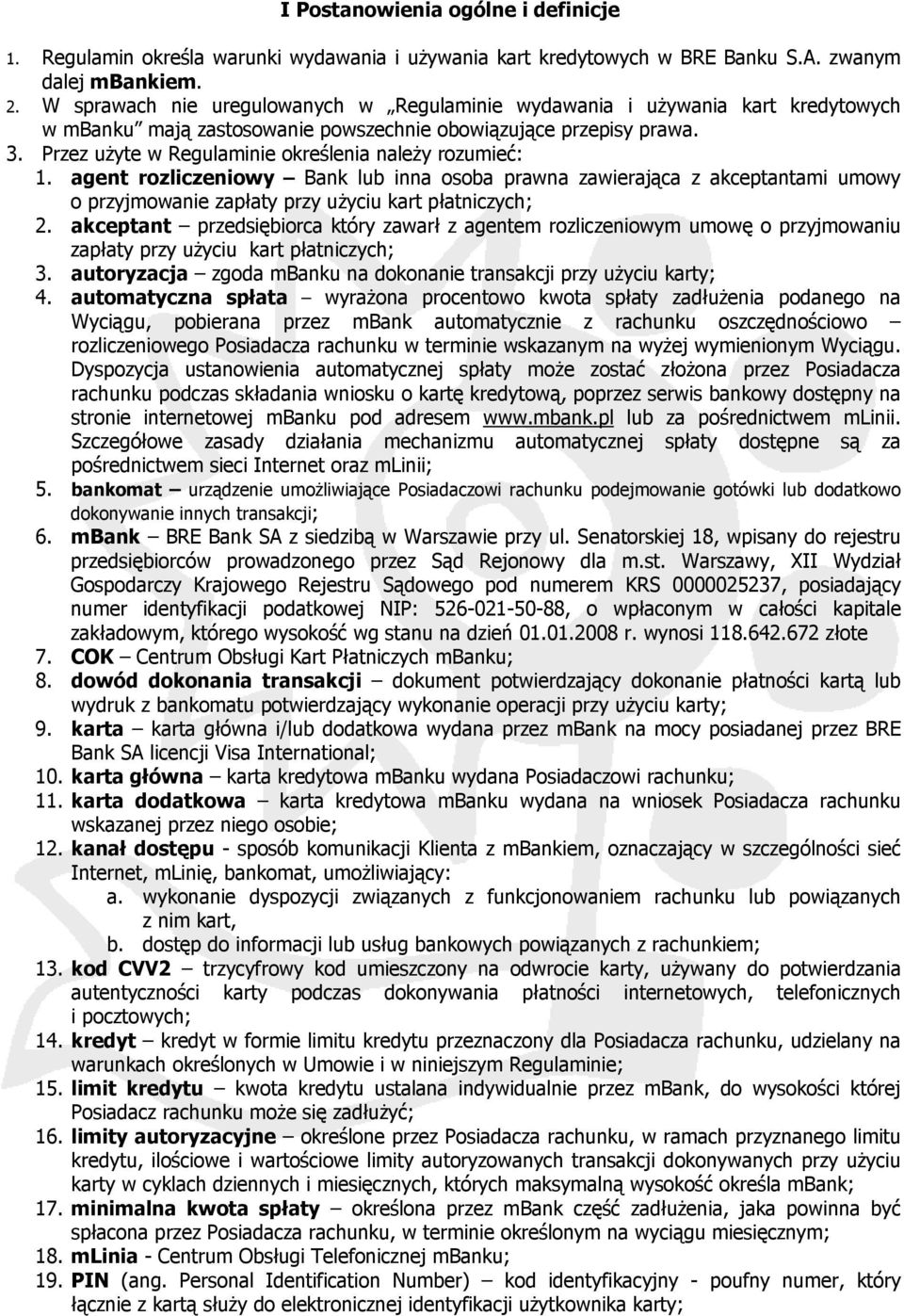 Przez użyte w Regulaminie określenia należy rozumieć: 1. agent rozliczeniowy Bank lub inna osoba prawna zawierająca z akceptantami umowy o przyjmowanie zapłaty przy użyciu kart płatniczych; 2.