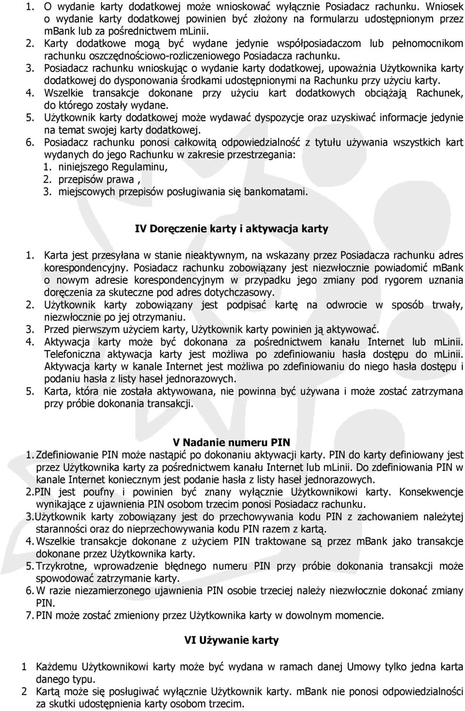 Posiadacz rachunku wnioskując o wydanie karty dodatkowej, upoważnia Użytkownika karty dodatkowej do dysponowania środkami udostępnionymi na Rachunku przy użyciu karty. 4.