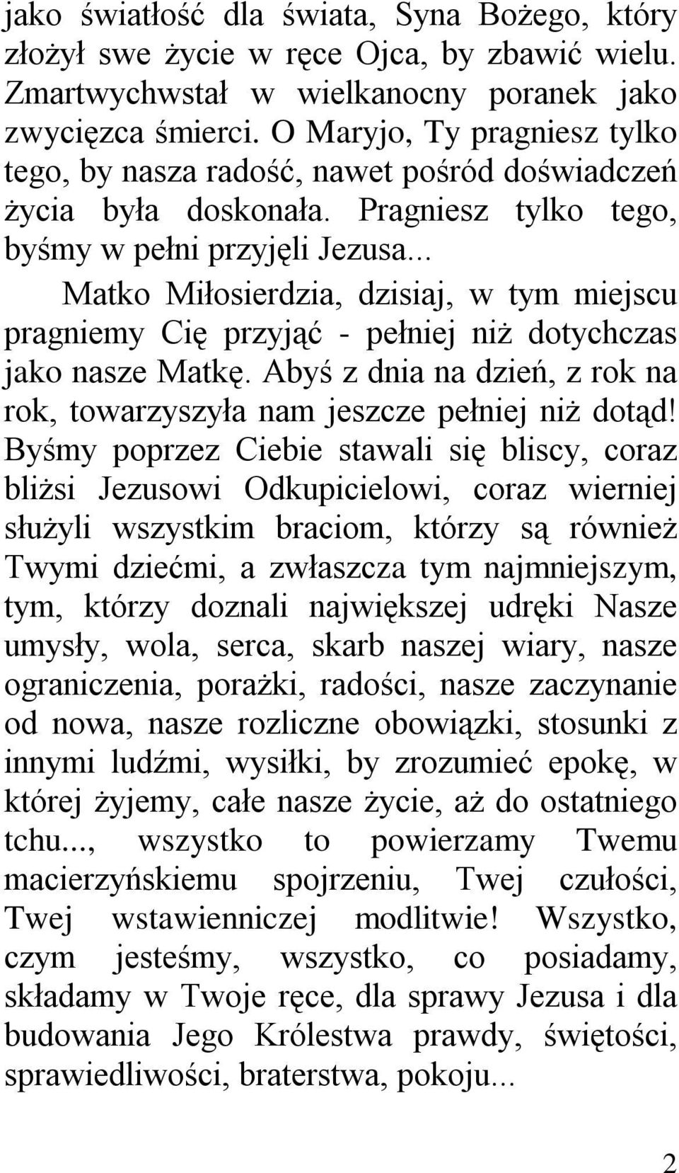 .. Matko Miłosierdzia, dzisiaj, w tym miejscu pragniemy Cię przyjąć - pełniej niż dotychczas jako nasze Matkę. Abyś z dnia na dzień, z rok na rok, towarzyszyła nam jeszcze pełniej niż dotąd!