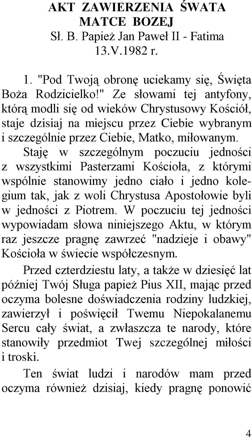 Staję w szczególnym poczuciu jedności z wszystkimi Pasterzami Kościoła, z którymi wspólnie stanowimy jedno ciało i jedno kolegium tak, jak z woli Chrystusa Apostołowie byli w jedności z Piotrem.