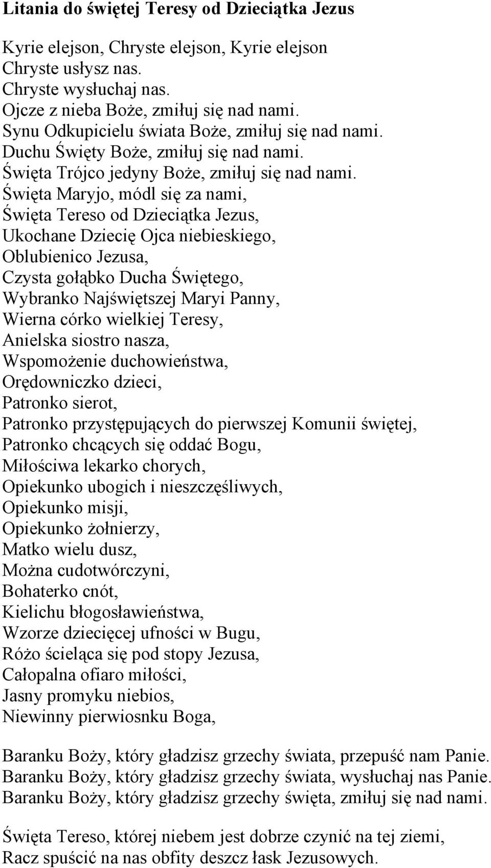 Święta Maryjo, módl się za nami, Święta Tereso od Dzieciątka Jezus, Ukochane Dziecię Ojca niebieskiego, Oblubienico Jezusa, Czysta gołąbko Ducha Świętego, Wybranko Najświętszej Maryi Panny, Wierna