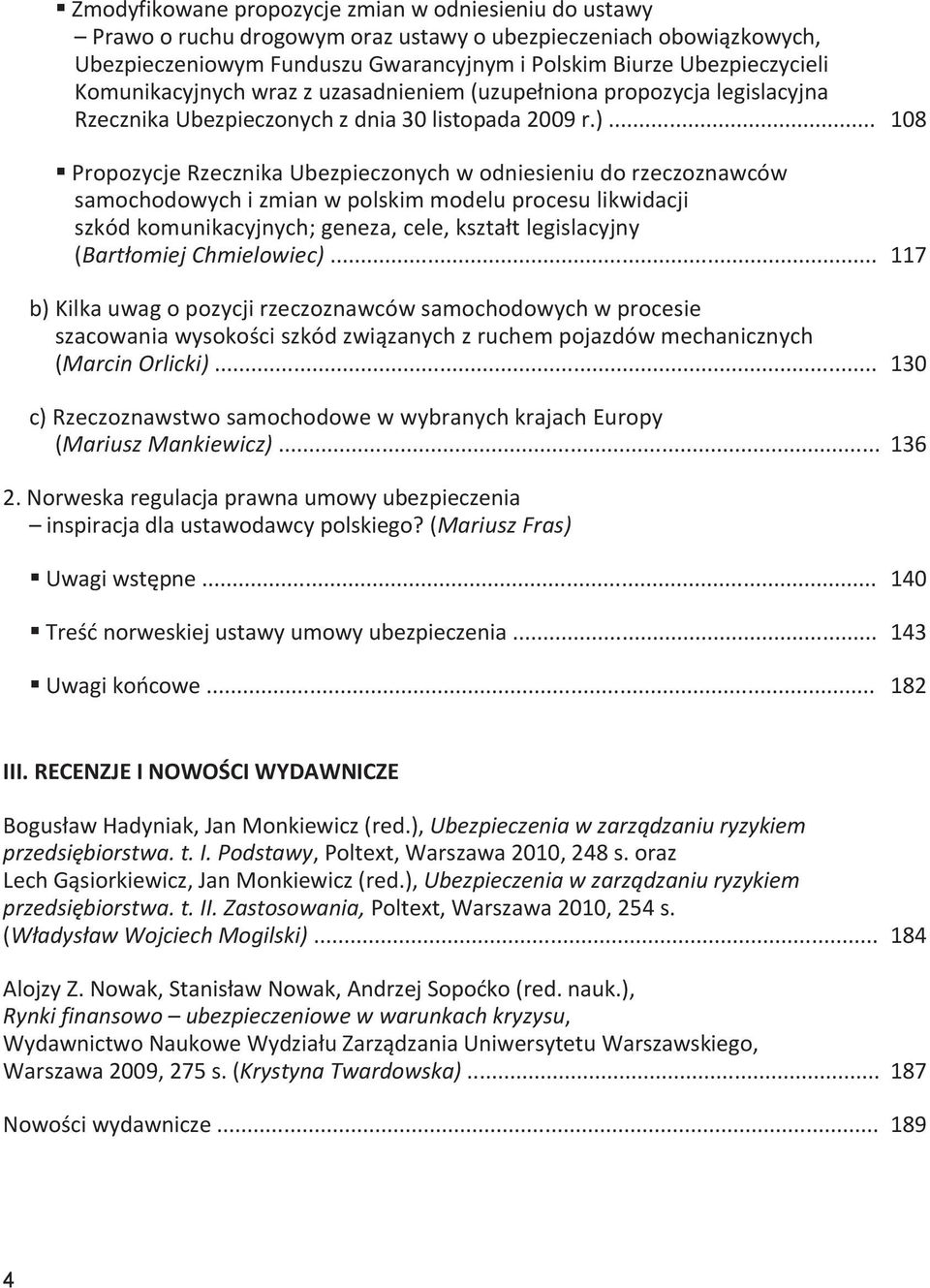 .. 108 Propozycje Rzecznika Ubezpieczonych w odniesieniu do rzeczoznawców samochodowych i zmian w polskim modelu procesu likwidacji szkód komunikacyjnych; geneza, cele, kształt legislacyjny