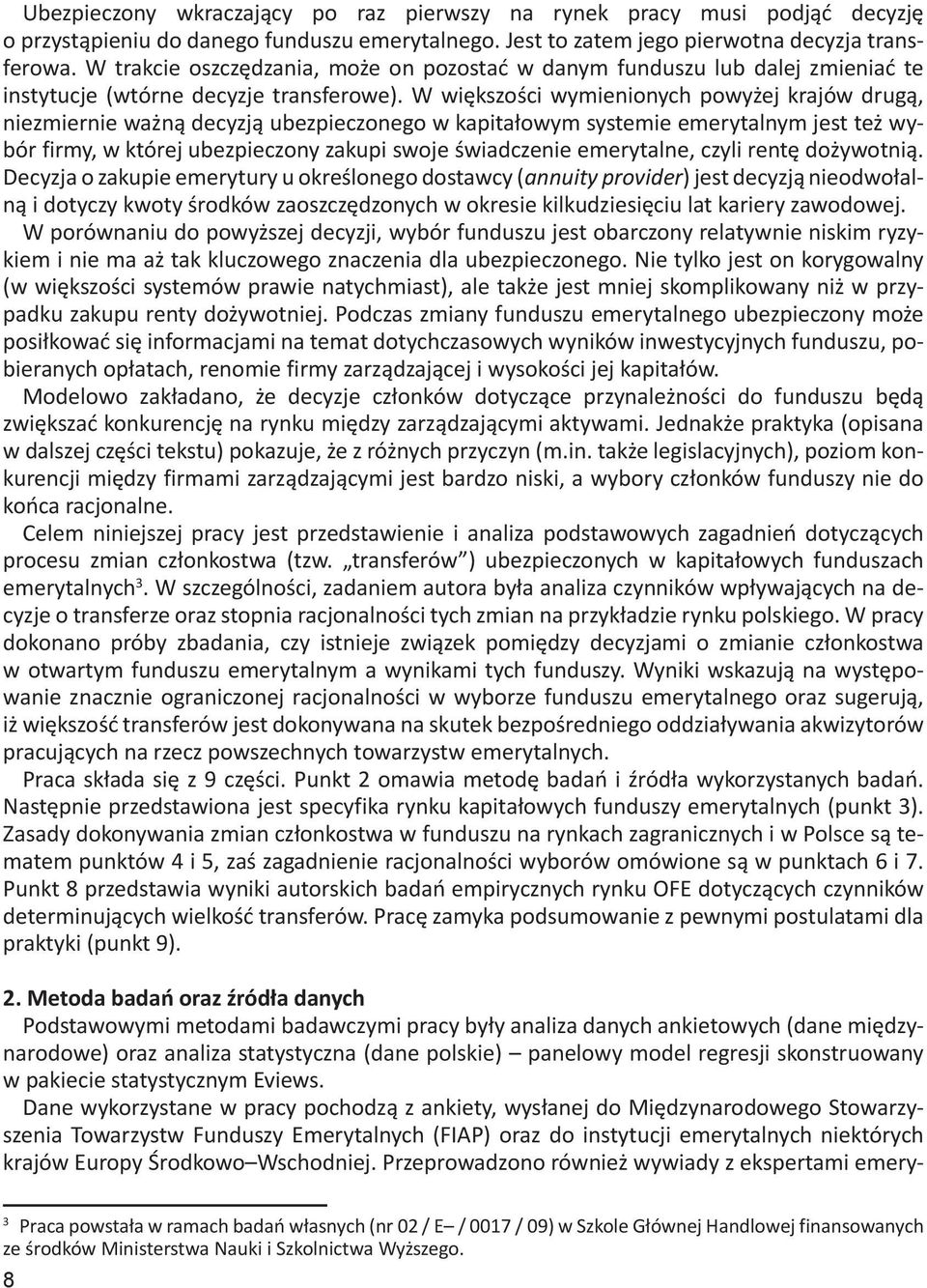 W większości wymienionych powyżej krajów drugą, niezmiernie ważną decyzją ubezpieczonego w kapitałowym systemie emerytalnym jest też wybór firmy, w której ubezpieczony zakupi swoje świadczenie