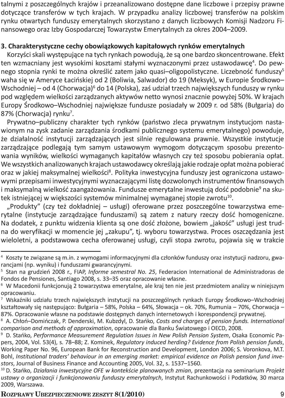 okres 2004 2009. 3. Charakterystyczne cechy obowiązkowych kapitałowych rynków emerytalnych Korzyści skali występujące na tych rynkach powodują, że są one bardzo skoncentrowane.