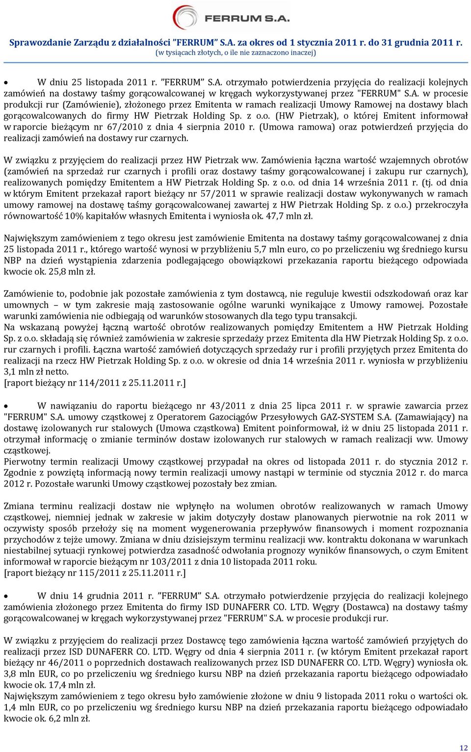 w procesie produkcji rur (Zamówienie), złożonego przez Emitenta w ramach realizacji Umowy Ramowej na dostawy blach gorącowalcowanych do firmy HW Pietrzak Holding Sp. z o.o. (HW Pietrzak), o której Emitent informował w raporcie bieżącym nr 67/2010 z dnia 4 sierpnia 2010 r.