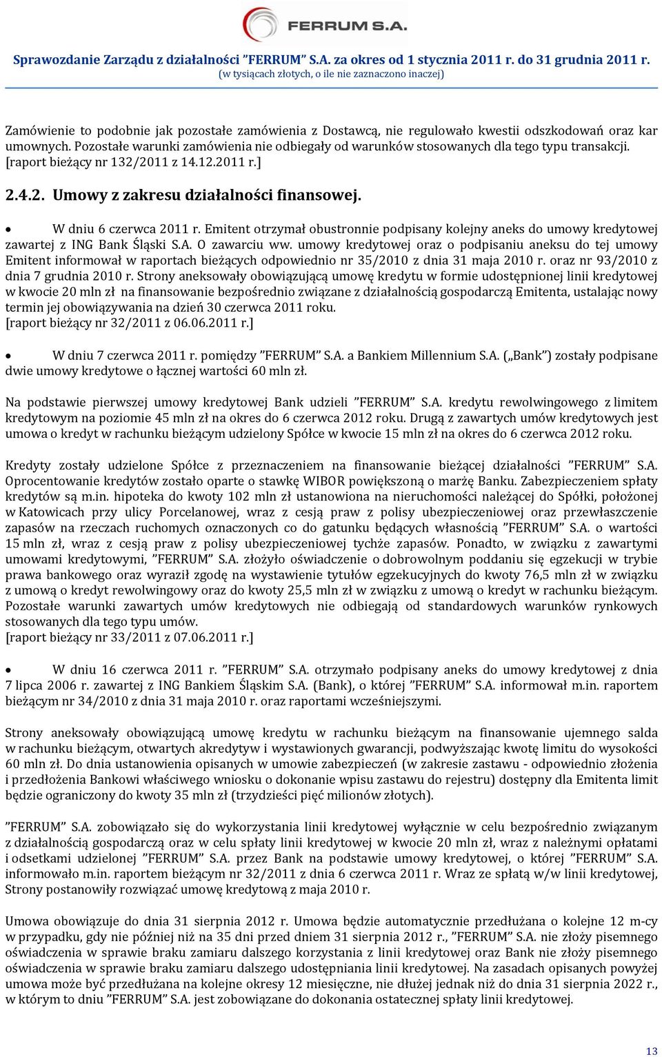 W dniu 6 czerwca 2011 r. Emitent otrzymał obustronnie podpisany kolejny aneks do umowy kredytowej zawartej z ING Bank Śląski S.A. O zawarciu ww.