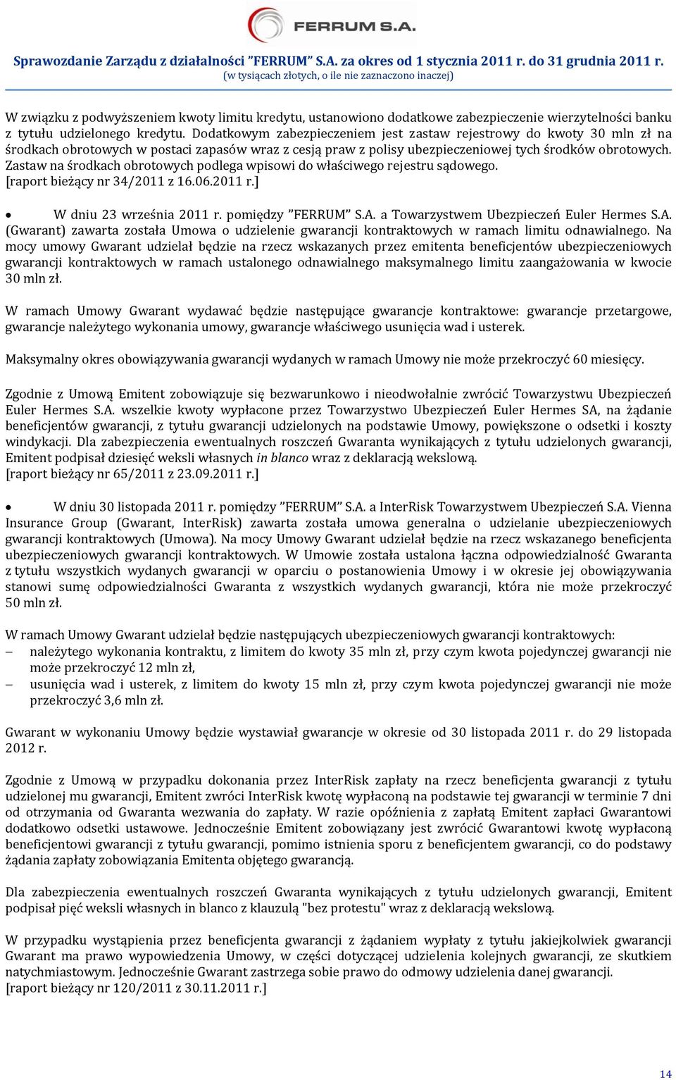 Zastaw na środkach obrotowych podlega wpisowi do właściwego rejestru sądowego. [raport bieżący nr 34/2011 z 16.06.2011 r.] W dniu 23 września 2011 r. pomiędzy FERRUM S.A.