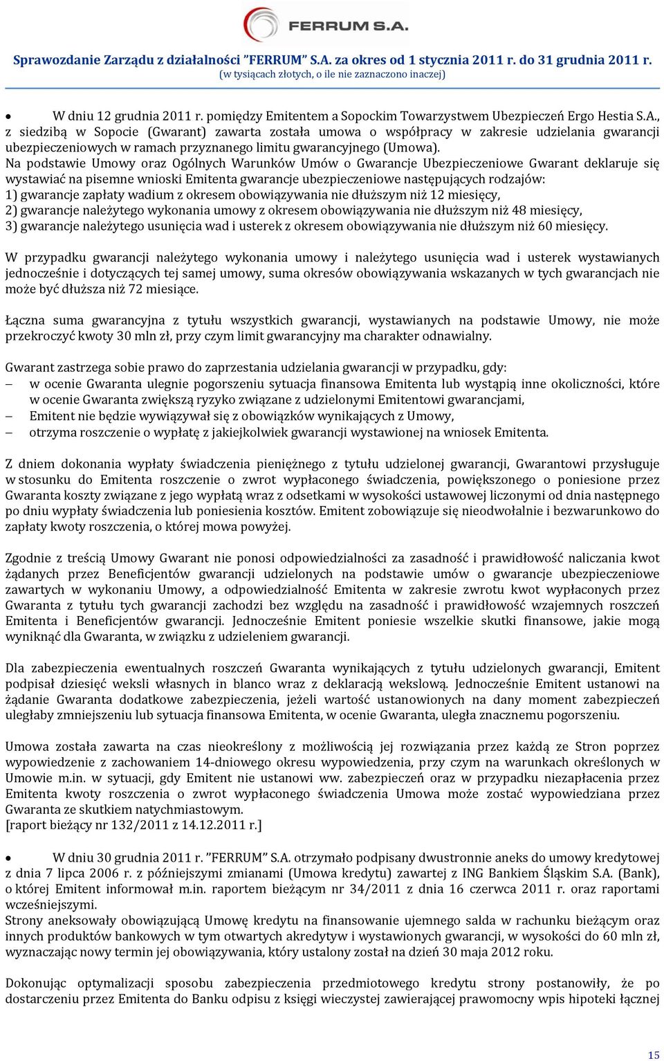 Na podstawie Umowy oraz Ogólnych Warunków Umów o Gwarancje Ubezpieczeniowe Gwarant deklaruje się wystawiać na pisemne wnioski Emitenta gwarancje ubezpieczeniowe następujących rodzajów: 1) gwarancje