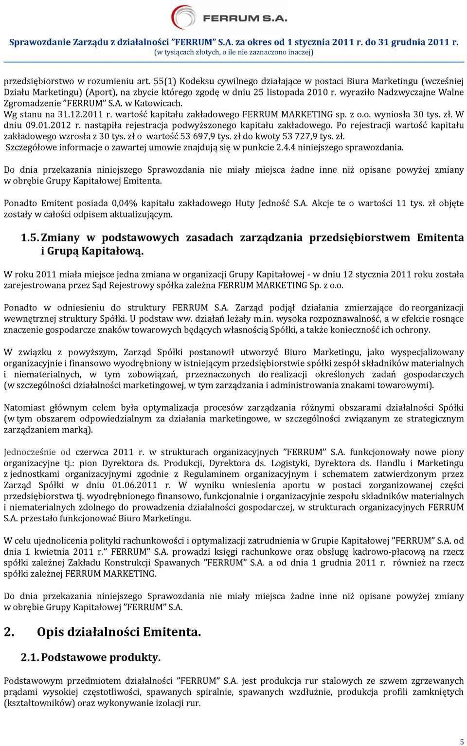 nastąpiła rejestracja podwyższonego kapitału zakładowego. Po rejestracji wartość kapitału zakładowego wzrosła z 30 tys. zł o wartość 53 697,9 tys. zł do kwoty 53 727,9 tys. zł. Szczegółowe informacje o zawartej umowie znajdują się w punkcie 2.