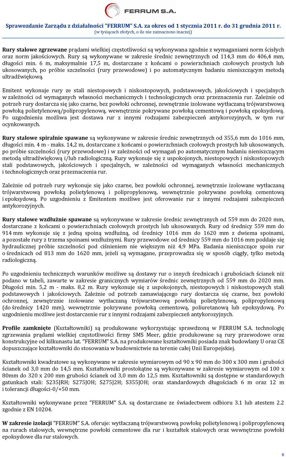 6 m, maksymalnie 17,5 m, dostarczane z końcami o powierzchniach czołowych prostych lub ukosowanych, po próbie szczelności (rury przewodowe) i po automatycznym badaniu nieniszczącym metodą