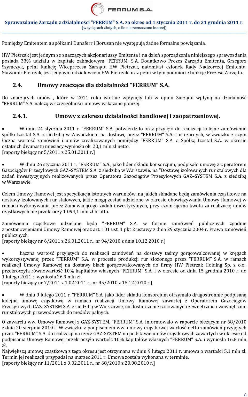 Dodatkowo Prezes Zarządu Emitenta, Grzegorz Szymczyk, pełni funkcję Wiceprezesa Zarządu HW Pietrzak, natomiast członek Rady Nadzorczej Emitenta, Sławomir Pietrzak, jest jedynym udziałowcem HW