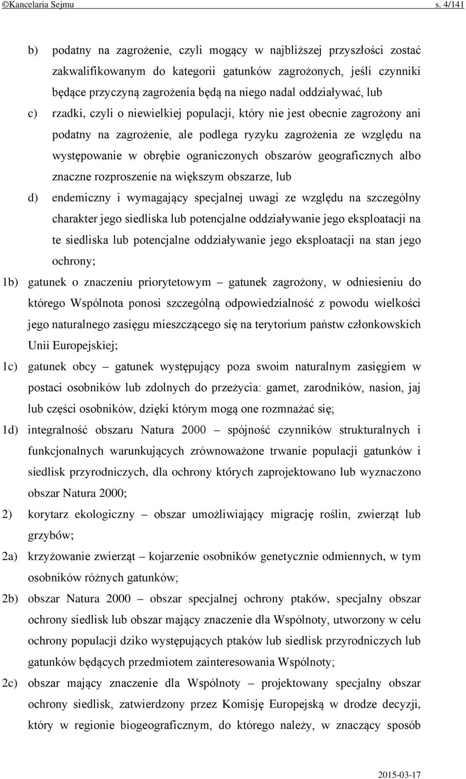 oddziaływać, lub c) rzadki, czyli o niewielkiej populacji, który nie jest obecnie zagrożony ani podatny na zagrożenie, ale podlega ryzyku zagrożenia ze względu na występowanie w obrębie ograniczonych