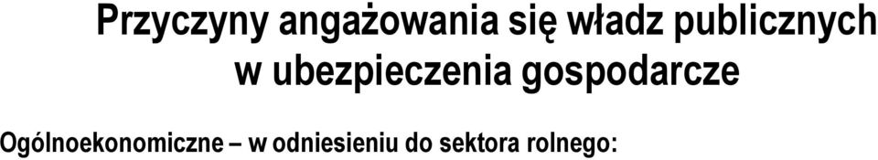 rolnym Specyficzne w odniesieniu do ubezpieczeń rolniczych: asymetria informacji prowadząca do wystąpienia selekcji negatywnej i hazardu moralnego (prowadzi to do wzrostu składek ubezpieczeniowych,