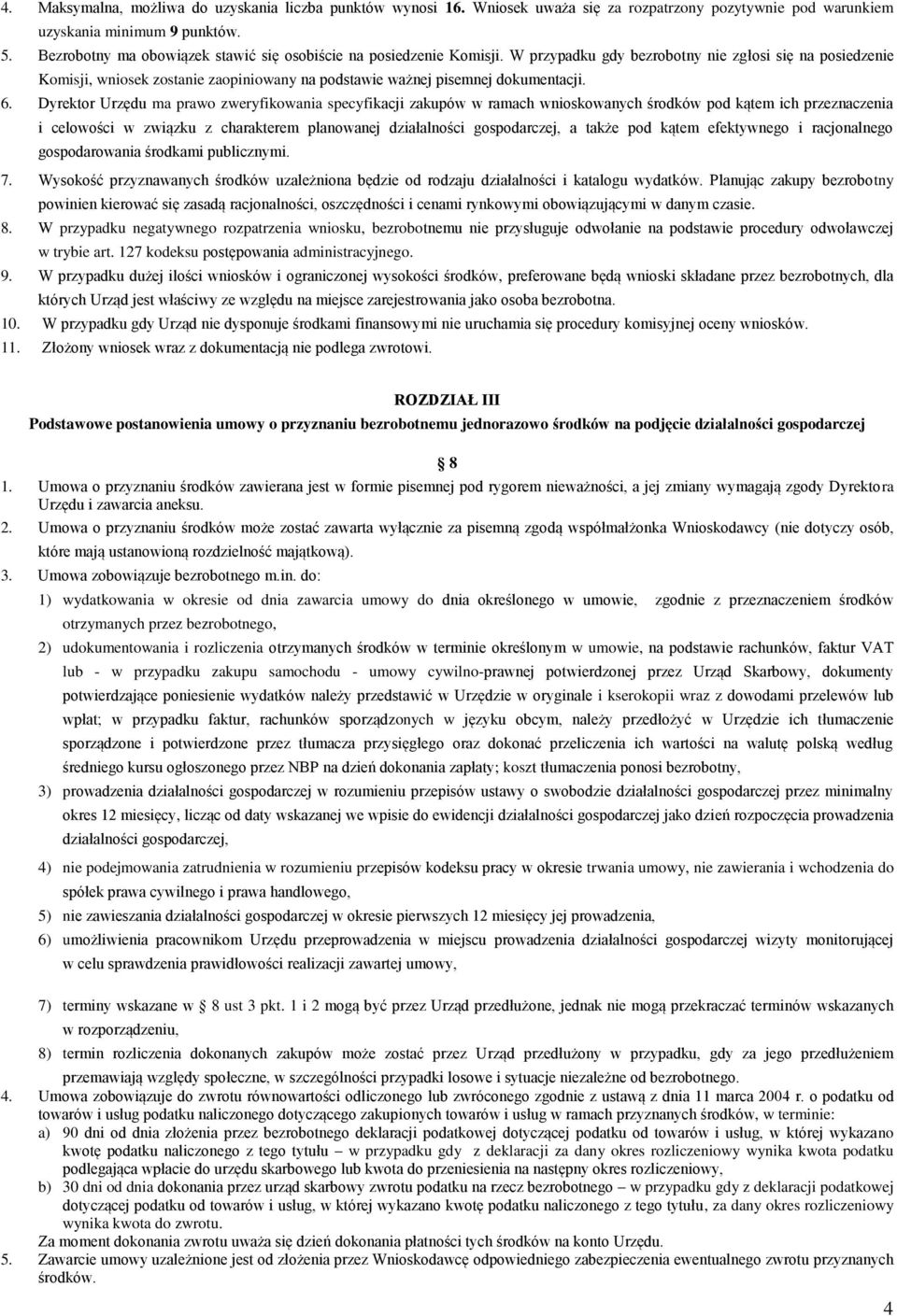 W przypadku gdy bezrobotny nie zgłosi się na posiedzenie Komisji, wniosek zostanie zaopiniowany na podstawie ważnej pisemnej dokumentacji. 6.