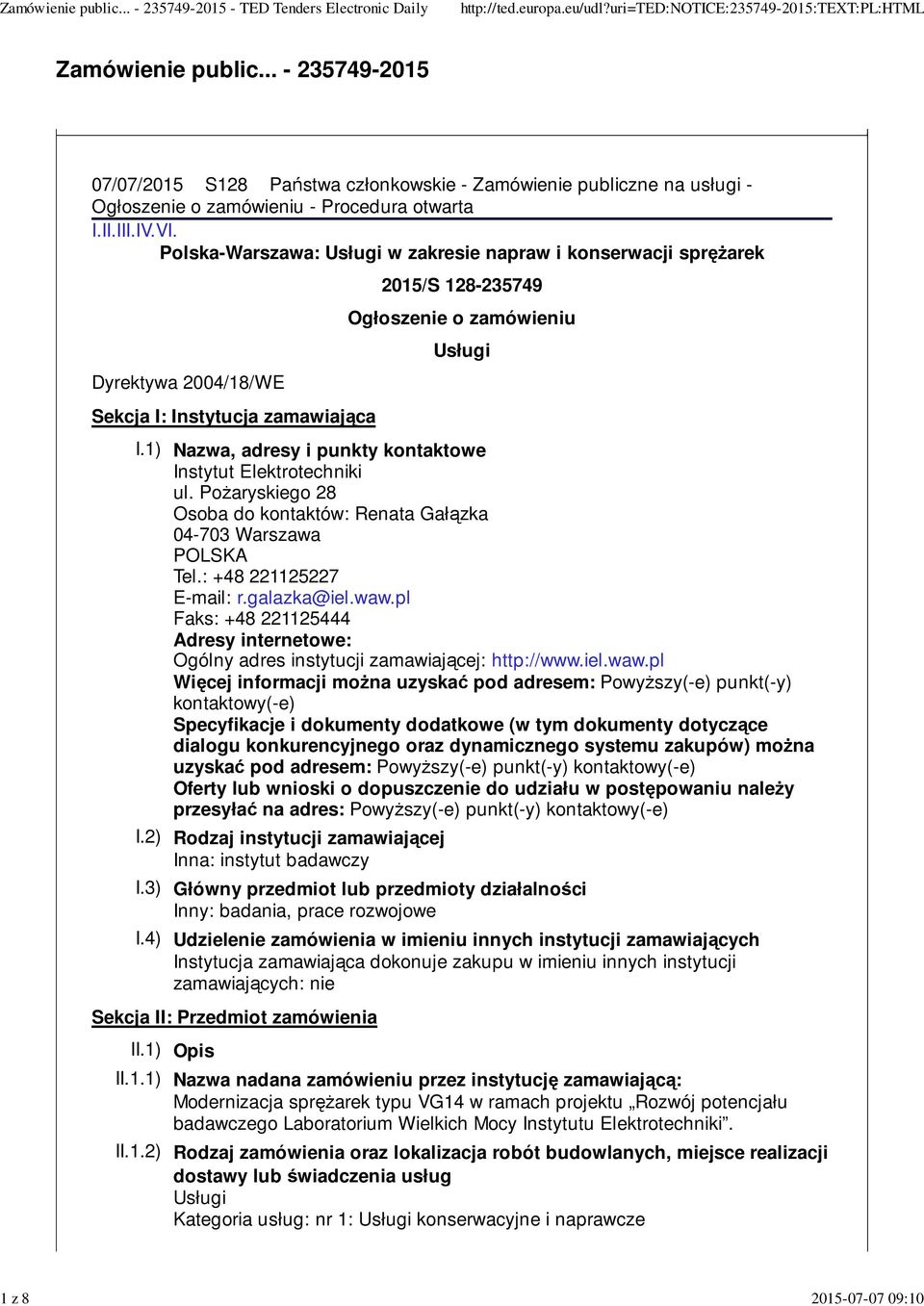 Usługi I.1) Nazwa, adresy i punkty kontaktowe Instytut Elektrotechniki ul. Pożaryskiego 28 Osoba do kontaktów: Renata Gałązka 04-703 Warszawa POLSKA Tel.: +48 221125227 E-mail: r.galazka@iel.waw.