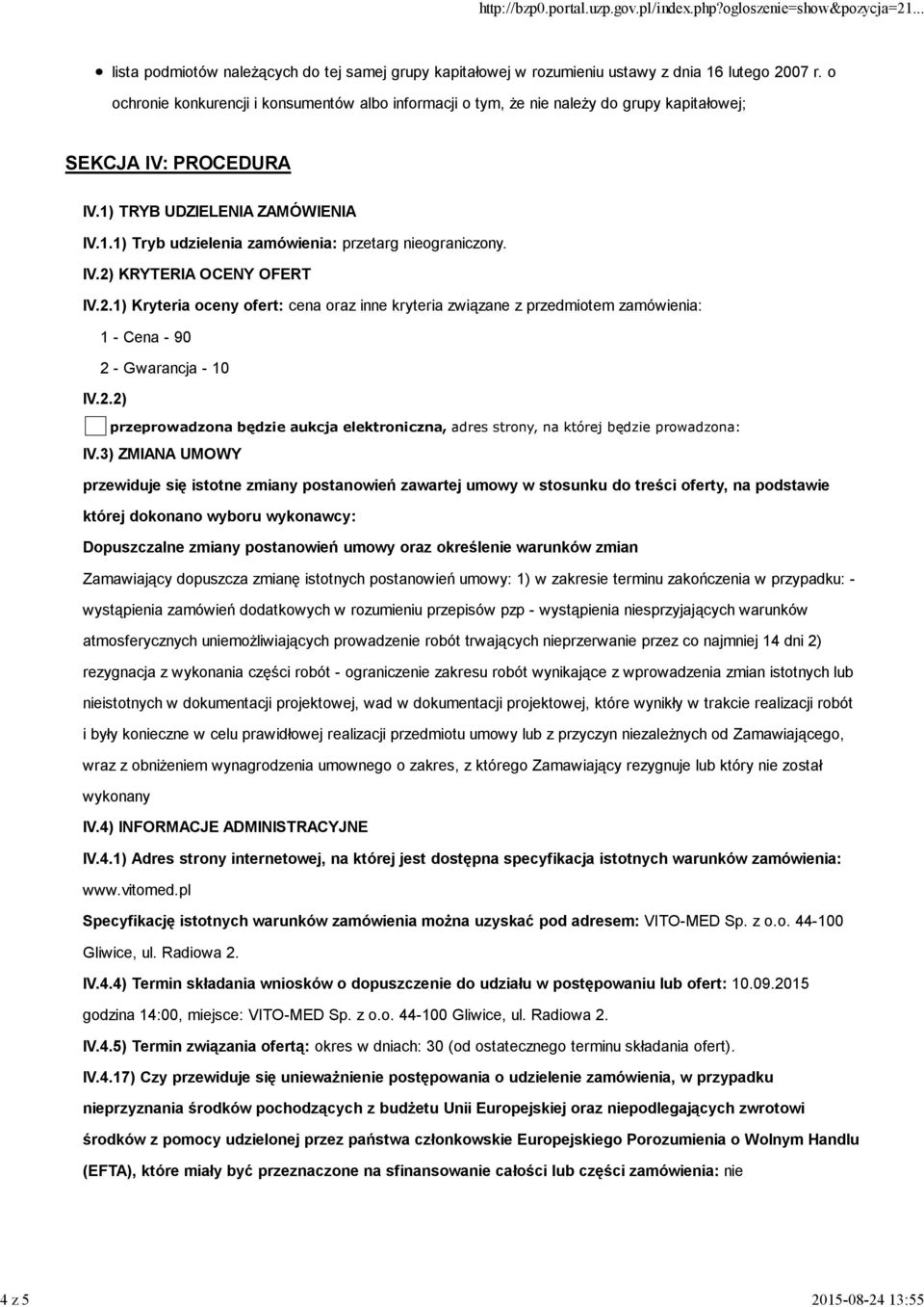 IV.2) KRYTERIA OCENY OFERT IV.2.1) Kryteria oceny ofert: cena oraz inne kryteria związane z przedmiotem zamówienia: 1 - Cena - 90 2 - Gwarancja - 10 IV.2.2) przeprowadzona będzie aukcja elektroniczna, adres strony, na której będzie prowadzona: IV.