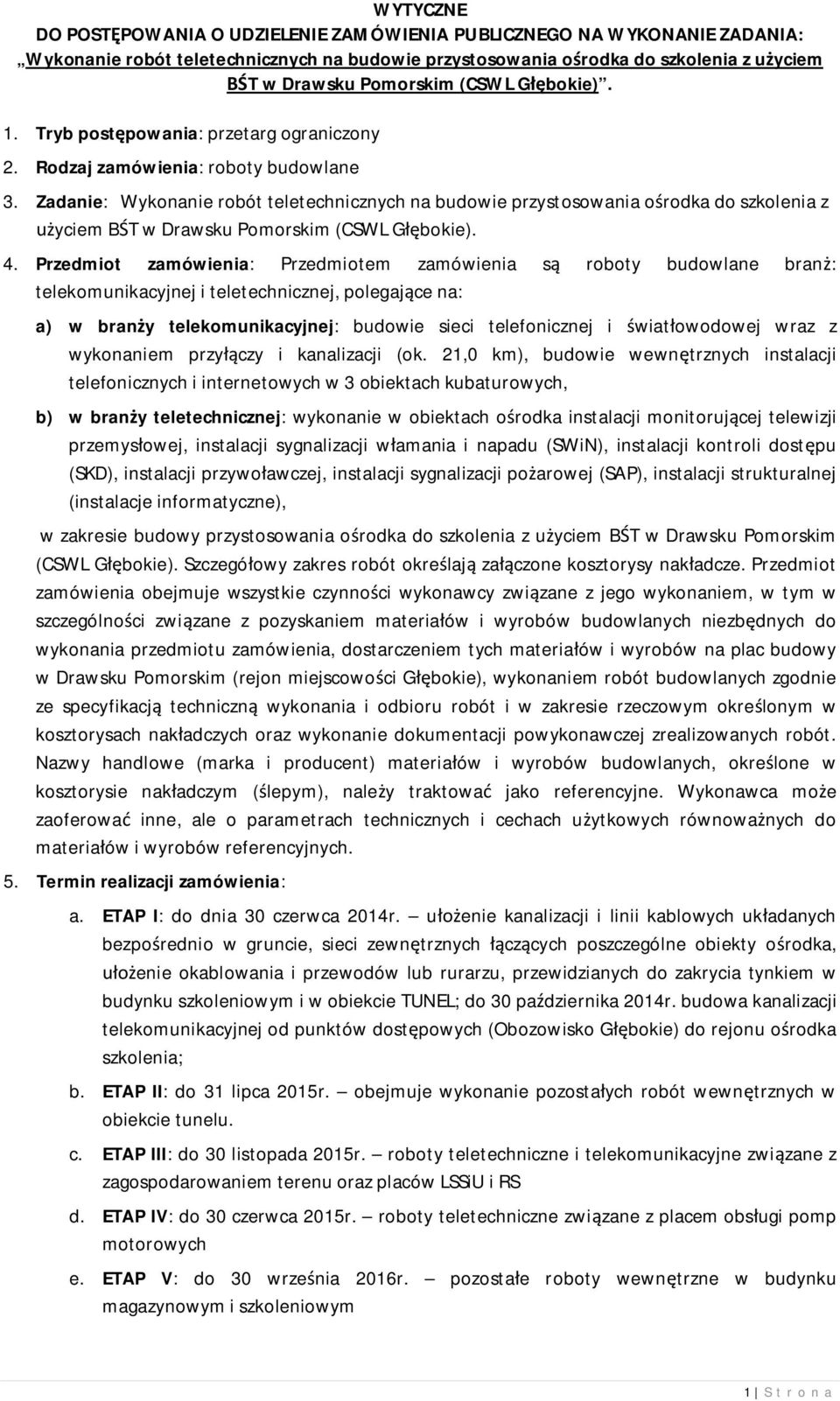 Zadanie: Wykonanie robót teletechnicznych na budowie przystosowania o rodka do szkolenia z yciem B T w Drawsku Pomorskim (CSWL G bokie). 4.