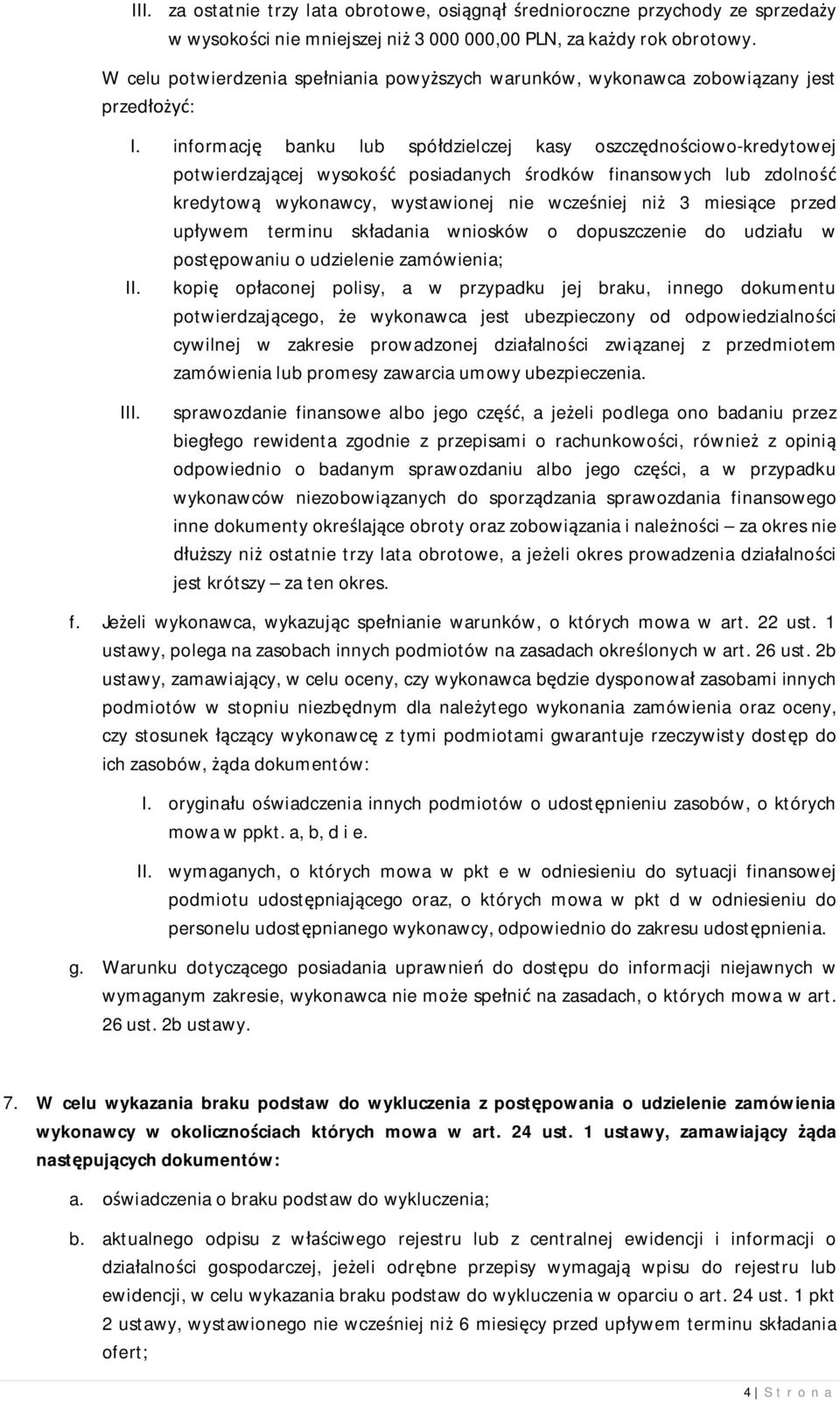 informacj banku lub spó dzielczej kasy oszcz dno ciowo-kredytowej potwierdzaj cej wysoko posiadanych rodków finansowych lub zdolno kredytow wykonawcy, wystawionej nie wcze niej ni 3 miesi ce przed up