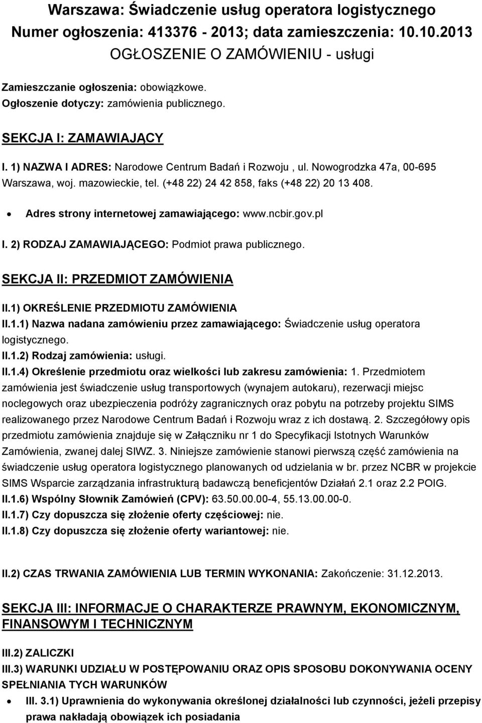 (+48 22) 24 42 858, faks (+48 22) 20 13 408. Adres strony internetowej zamawiającego: www.ncbir.gov.pl I. 2) RODZAJ ZAMAWIAJĄCEGO: Podmiot prawa publicznego. SEKCJA II: PRZEDMIOT ZAMÓWIENIA II.