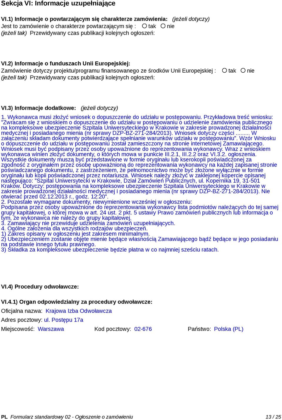 VI.2) Informacje o funduszach Unii Europejskiej: Zamówienie dotyczy projektu/programu finansowanego ze środków Unii Europejskiej : tak nie (jeżeli tak) Przewidywany czas publikacji kolejnych