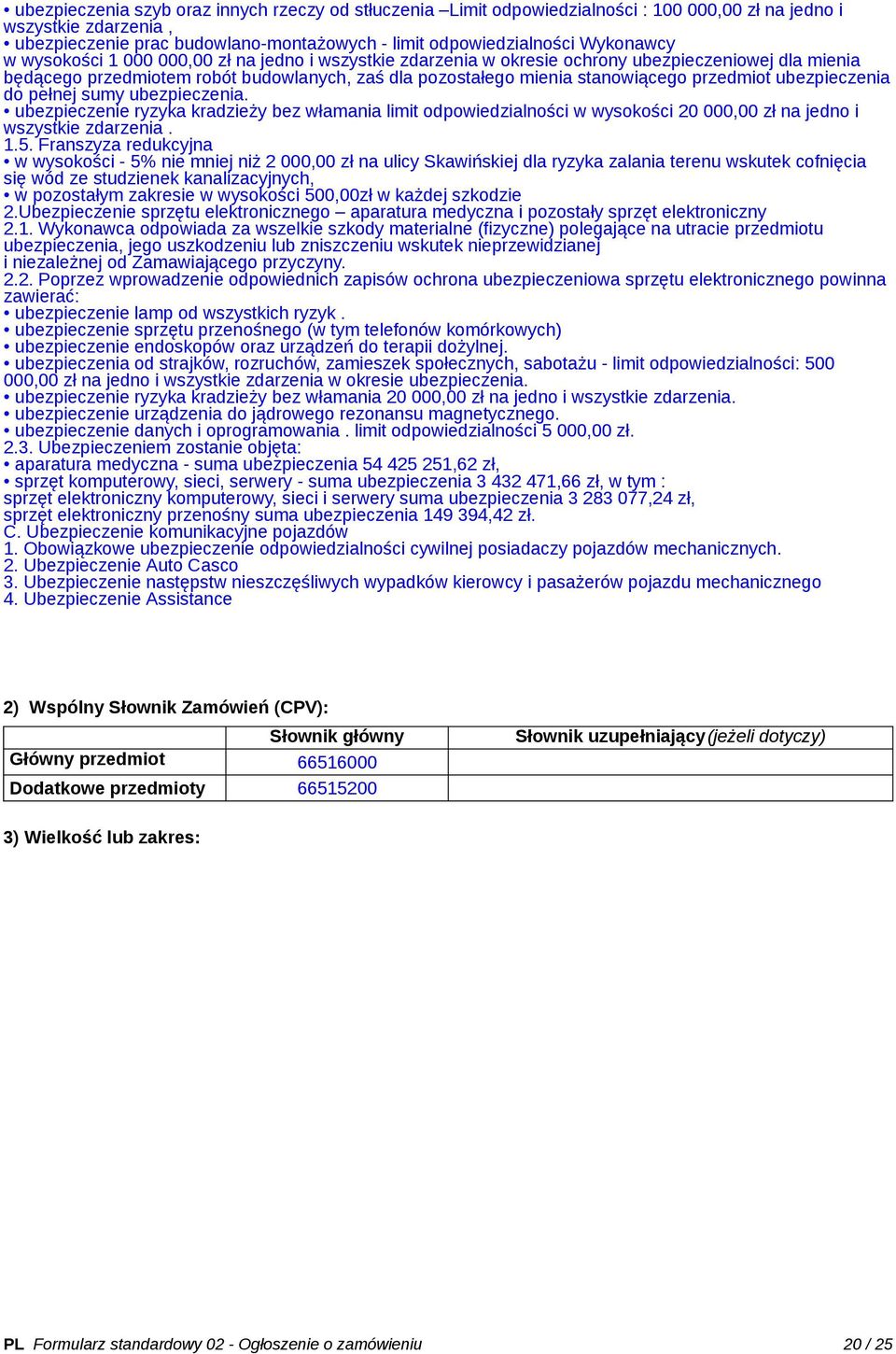 przedmiot ubezpieczenia do pełnej sumy ubezpieczenia. ubezpieczenie ryzyka kradzieży bez włamania limit odpowiedzialności w wysokości 20 000,00 zł na jedno i wszystkie zdarzenia. 1.5.