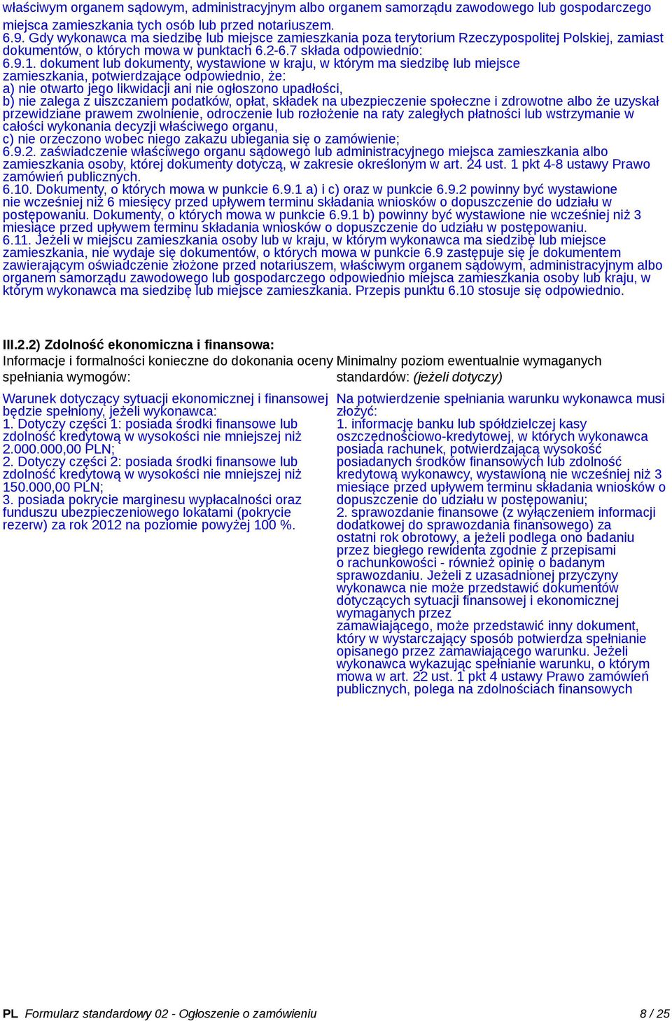 dokument lub dokumenty, wystawione w kraju, w którym ma siedzibę lub miejsce zamieszkania, potwierdzające odpowiednio, że: a) nie otwarto jego likwidacji ani nie ogłoszono upadłości, b) nie zalega z