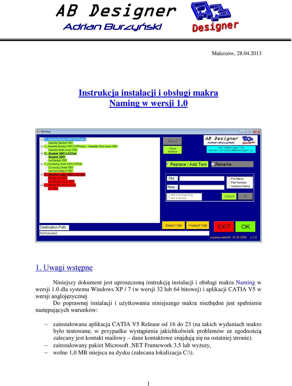 Do poprawnej instalacji i użytkowania niniejszego makra niezbędne jest spełnienie następujących warunków: zainstalowana aplikacja CATIA V5 Release od 16 do 23 (na takich wydaniach makro