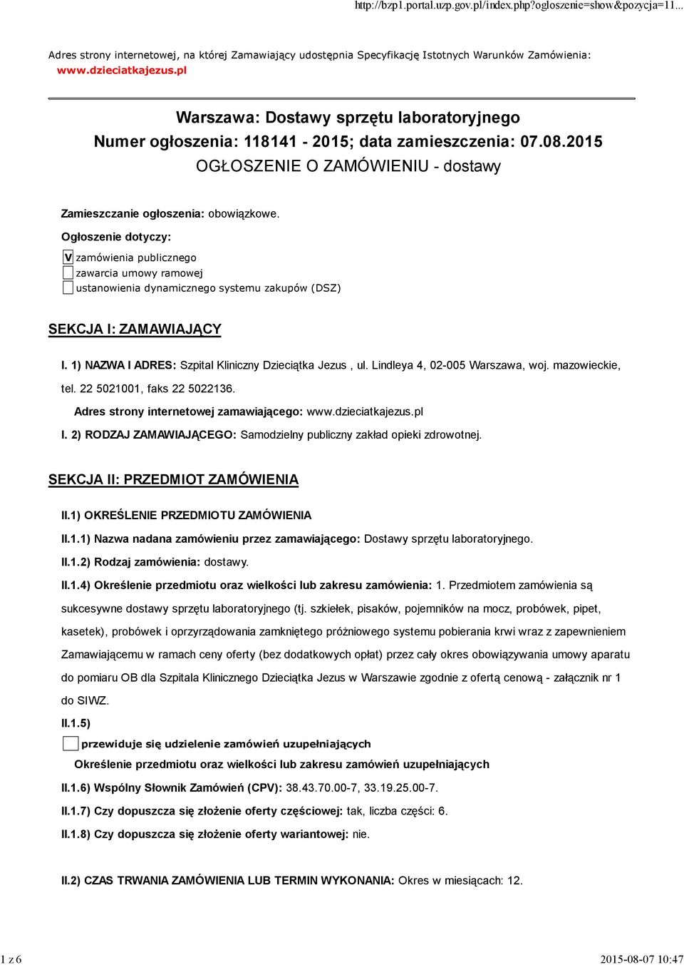 Ogłoszenie dotyczy: V zamówienia publicznego zawarcia umowy ramowej ustanowienia dynamicznego systemu zakupów (DSZ) SEKCJA I: ZAMAWIAJĄCY I. 1) NAZWA I ADRES: Szpital Kliniczny Dzieciątka Jezus, ul.