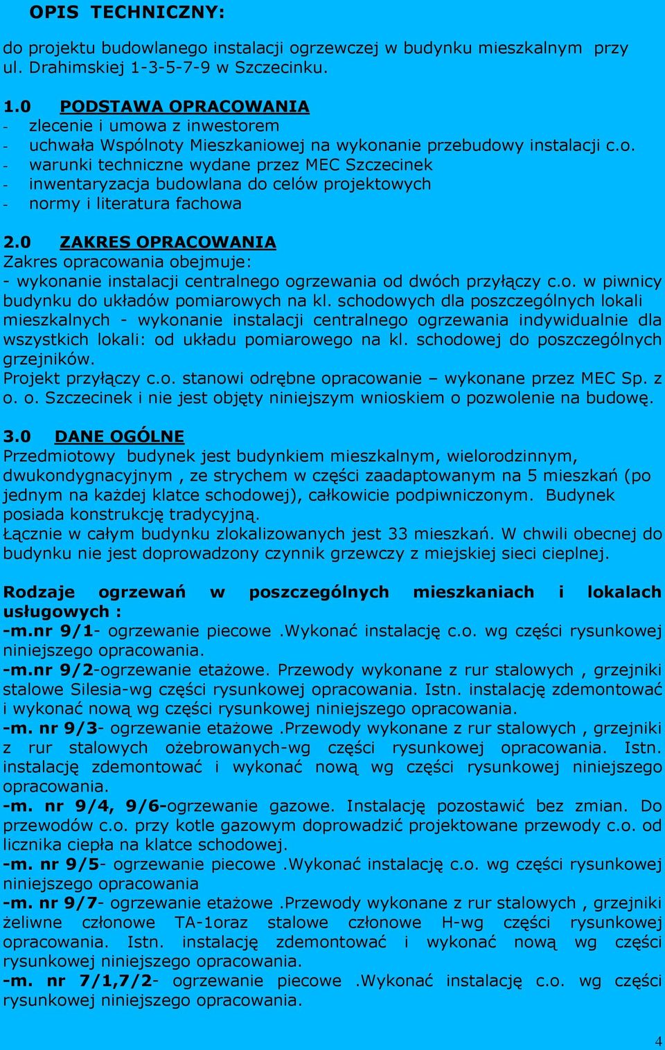 0 ZAKRES OPRACOWANIA Zakres opracowania obejmuje: - wykonanie instalacji centralnego ogrzewania od dwóch przyłączy c.o. w piwnicy budynku do układów pomiarowych na kl.