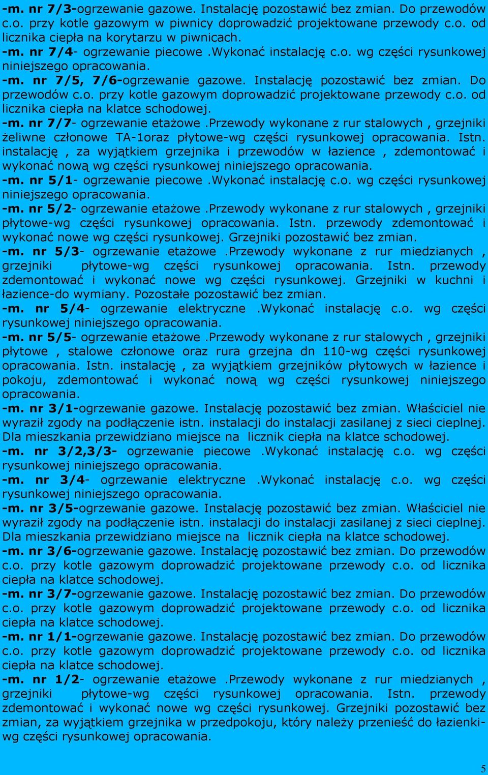 o. od licznika ciepła na klatce schodowej. -m. nr 7/7- ogrzewanie etażowe.przewody wykonane z rur stalowych, grzejniki żeliwne członowe TA-1oraz płytowe-wg części rysunkowej opracowania. Istn.