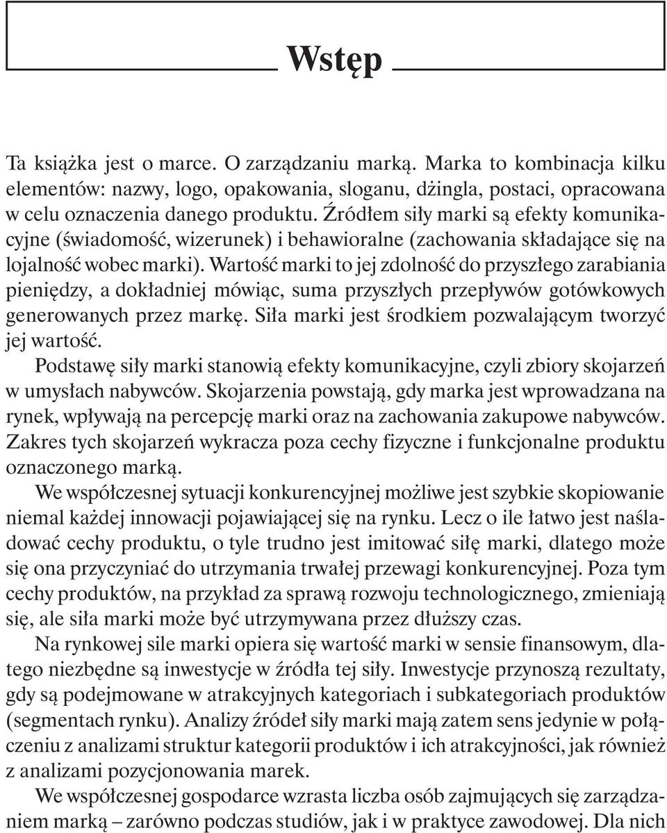 Wartość marki to jej zdolność do przyszłego zarabiania pieniędzy, a dokładniej mówiąc, suma przyszłych przepływów gotówkowych generowanych przez markę.