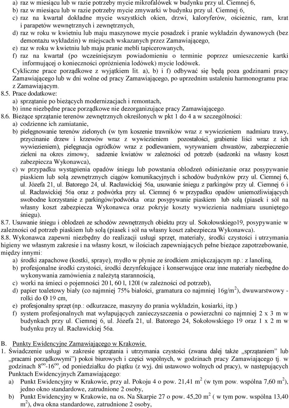 posadzek i pranie wykładzin dywanowych (bez demontażu wykładzin) w miejscach wskazanych przez Zamawiającego, e) raz w roku w kwietniu lub maju pranie mebli tapicerowanych, f) raz na kwartał (po