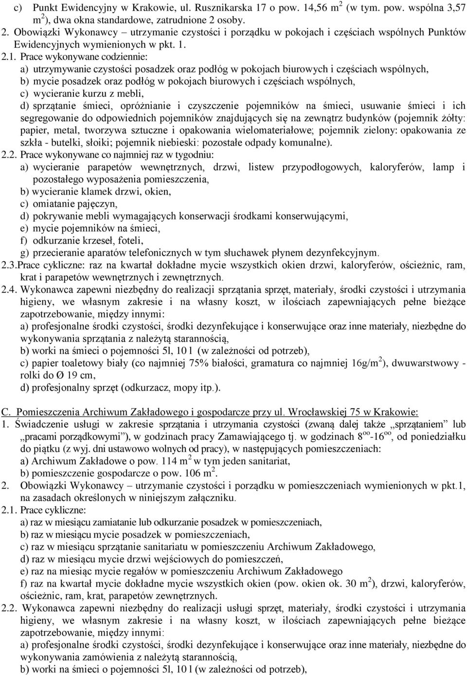 wspólnych, c) wycieranie kurzu z mebli, d) sprzątanie śmieci, opróżnianie i czyszczenie pojemników na śmieci, usuwanie śmieci i ich segregowanie do odpowiednich pojemników znajdujących się na