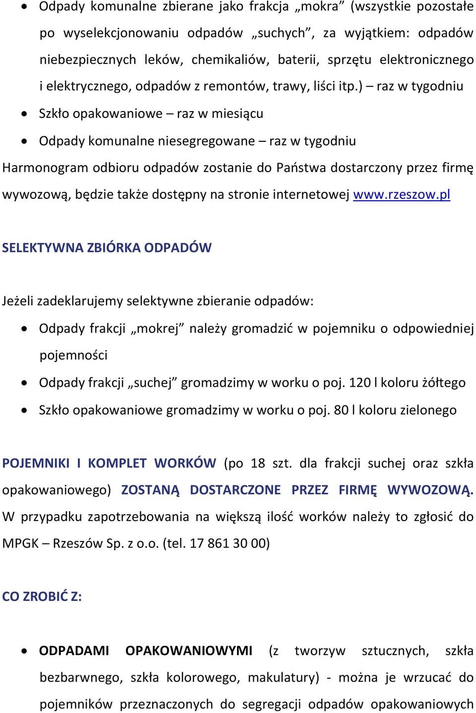 ) raz w tygodniu Szkło opakowaniowe raz w miesiącu Odpady komunalne niesegregowane raz w tygodniu Harmonogram odbioru odpadów zostanie do Państwa dostarczony przez firmę wywozową, będzie także