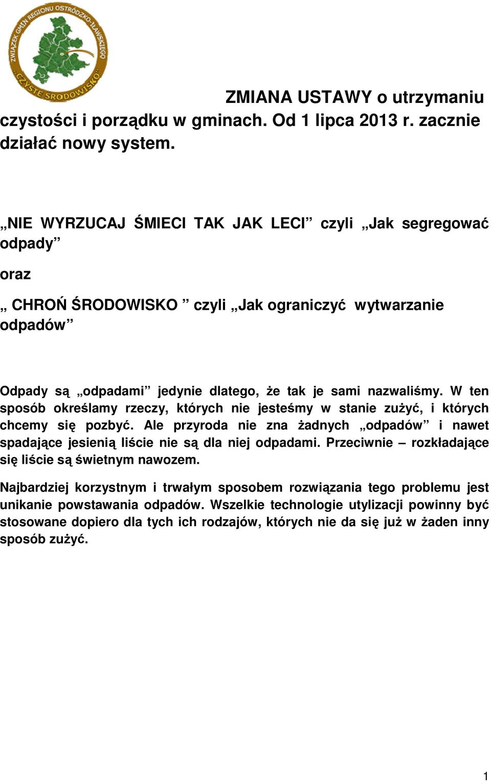 W ten sposób określamy rzeczy, których nie jesteśmy w stanie zuŝyć, i których chcemy się pozbyć. Ale przyroda nie zna Ŝadnych odpadów i nawet spadające jesienią liście nie są dla niej odpadami.