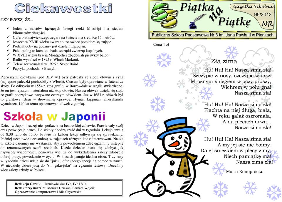 W XVIII wieku bracia Montgolfier zbudowali pierwszy balon. Radio wynalazł w 1895 r. Włoch Markoni. Telewizor wynalazł w 1926 r. Szkot Baird. Papryka pochodzi z Brazylii. Pierwszymi ołówkami (poł.