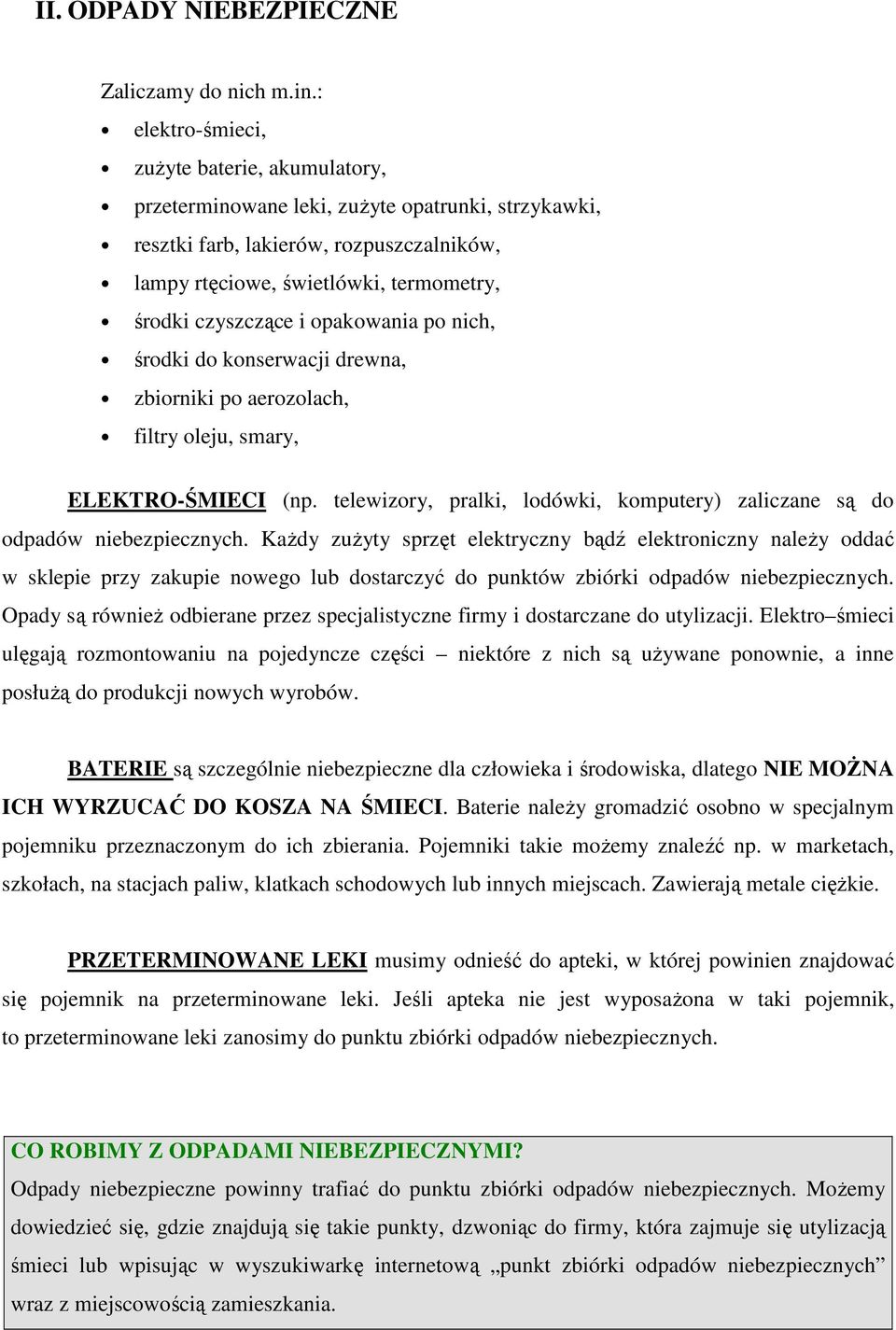 i opakowania po nich, środki do konserwacji drewna, zbiorniki po aerozolach, filtry oleju, smary, ELEKTRO-ŚMIECI (np. telewizory, pralki, lodówki, komputery) zaliczane są do odpadów niebezpiecznych.