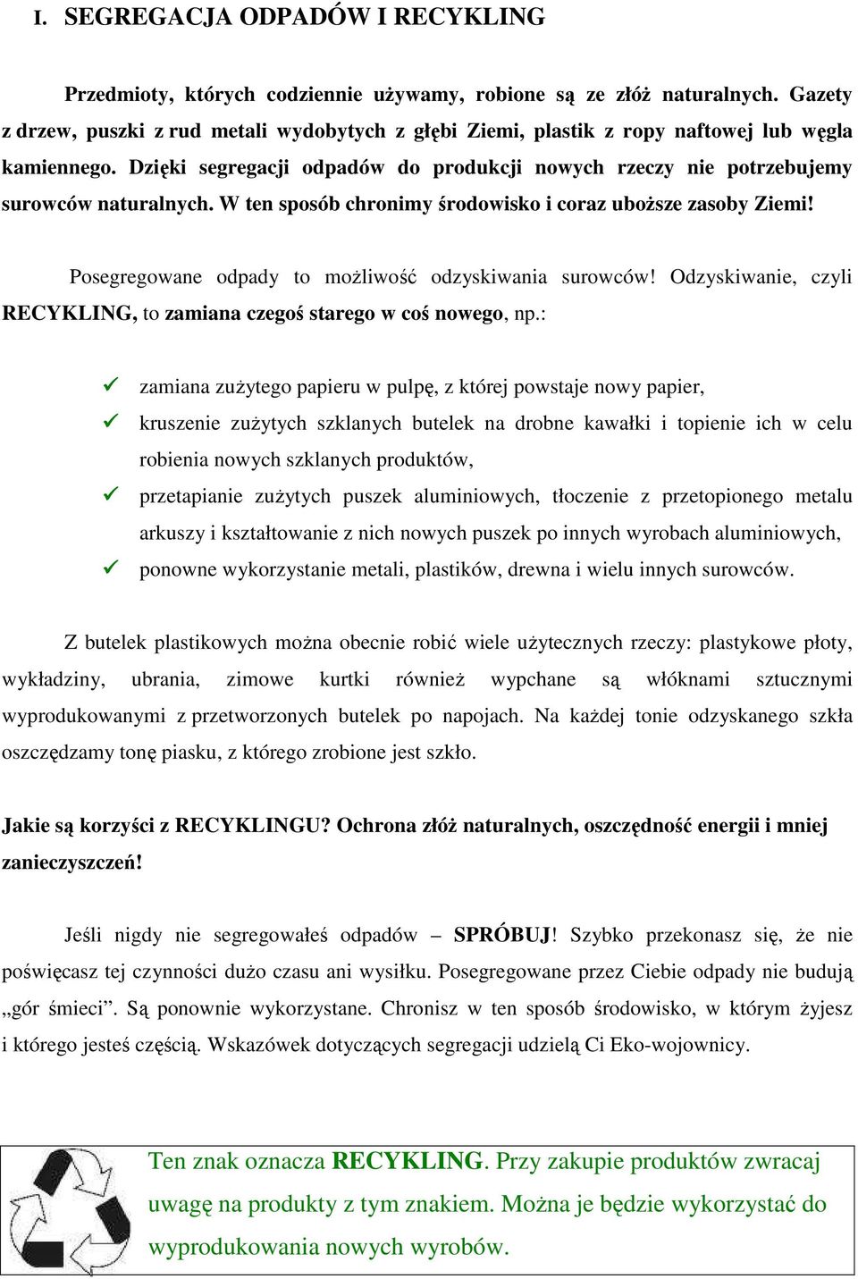 W ten sposób chronimy środowisko i coraz uboŝsze zasoby Ziemi! Posegregowane odpady to moŝliwość odzyskiwania surowców! Odzyskiwanie, czyli RECYKLING, to zamiana czegoś starego w coś nowego, np.