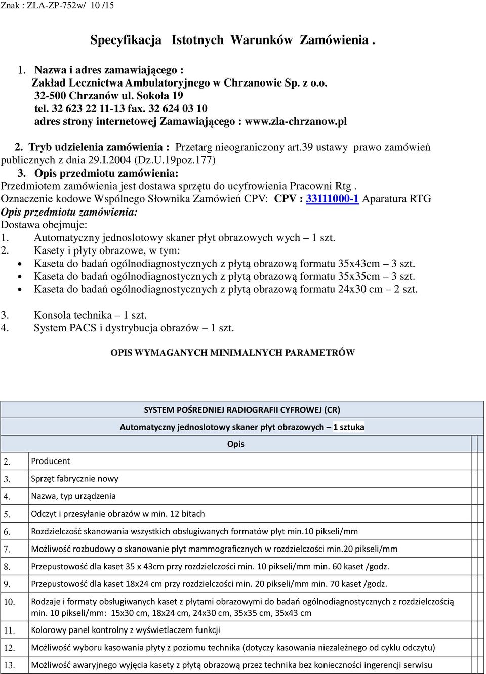 39 ustawy prawo zamówień publicznych z dnia 29.I.2004 (Dz.U.19poz.177) 3. Opis przedmiotu zamówienia: Przedmiotem zamówienia jest dostawa sprzętu do ucyfrowienia Pracowni Rtg.