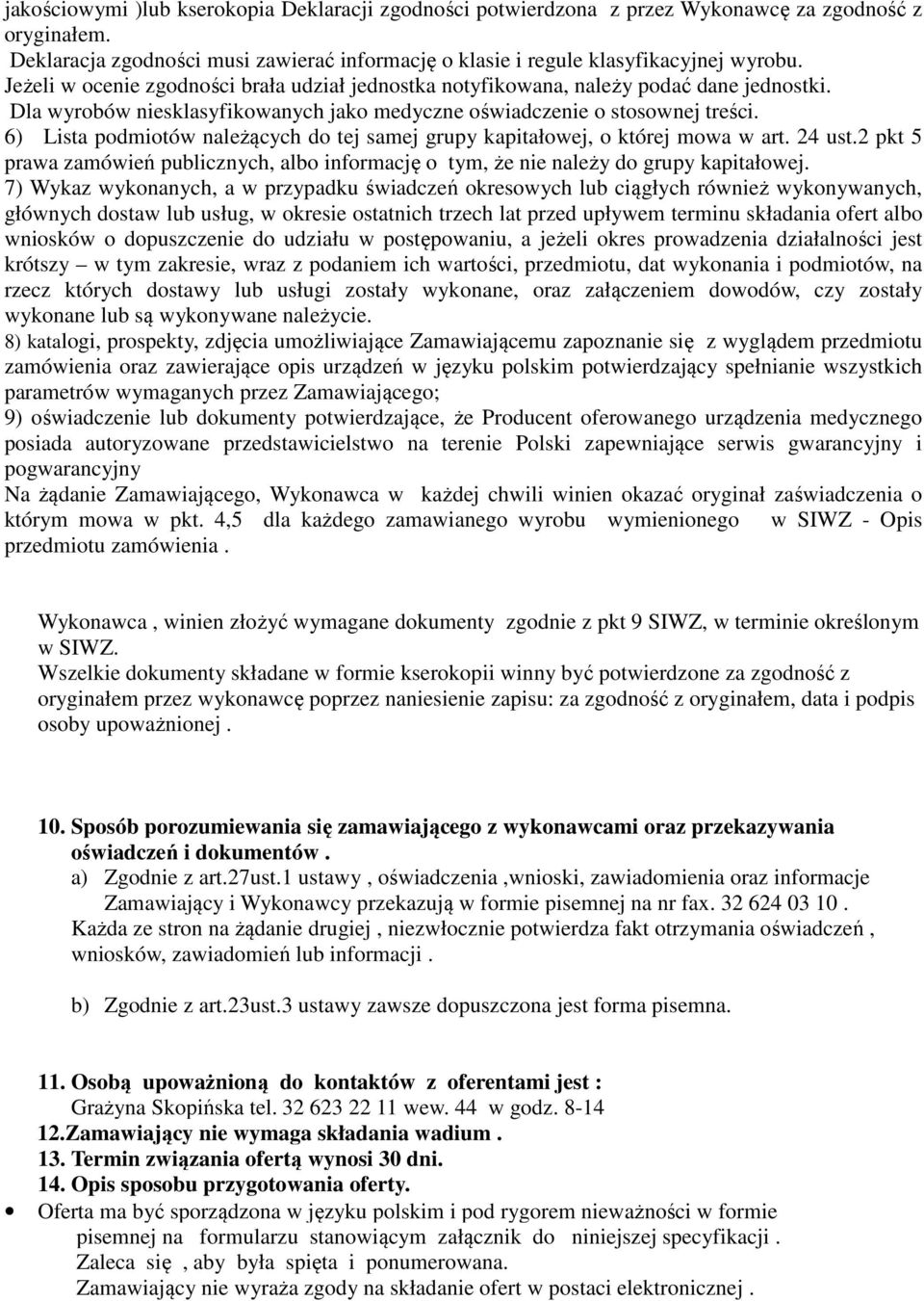 6) Lista podmiotów należących do tej samej grupy kapitałowej, o której mowa w art. 24 ust.2 pkt 5 prawa zamówień publicznych, albo informację o tym, że nie należy do grupy kapitałowej.