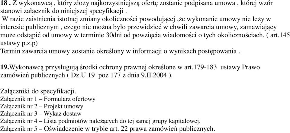 umowy w terminie 30dni od powzięcia wiadomości o tych okolicznościach. ( art.145 ustawy p.z.p) Termin zawarcia umowy zostanie określony w informacji o wynikach postępowania. 19.