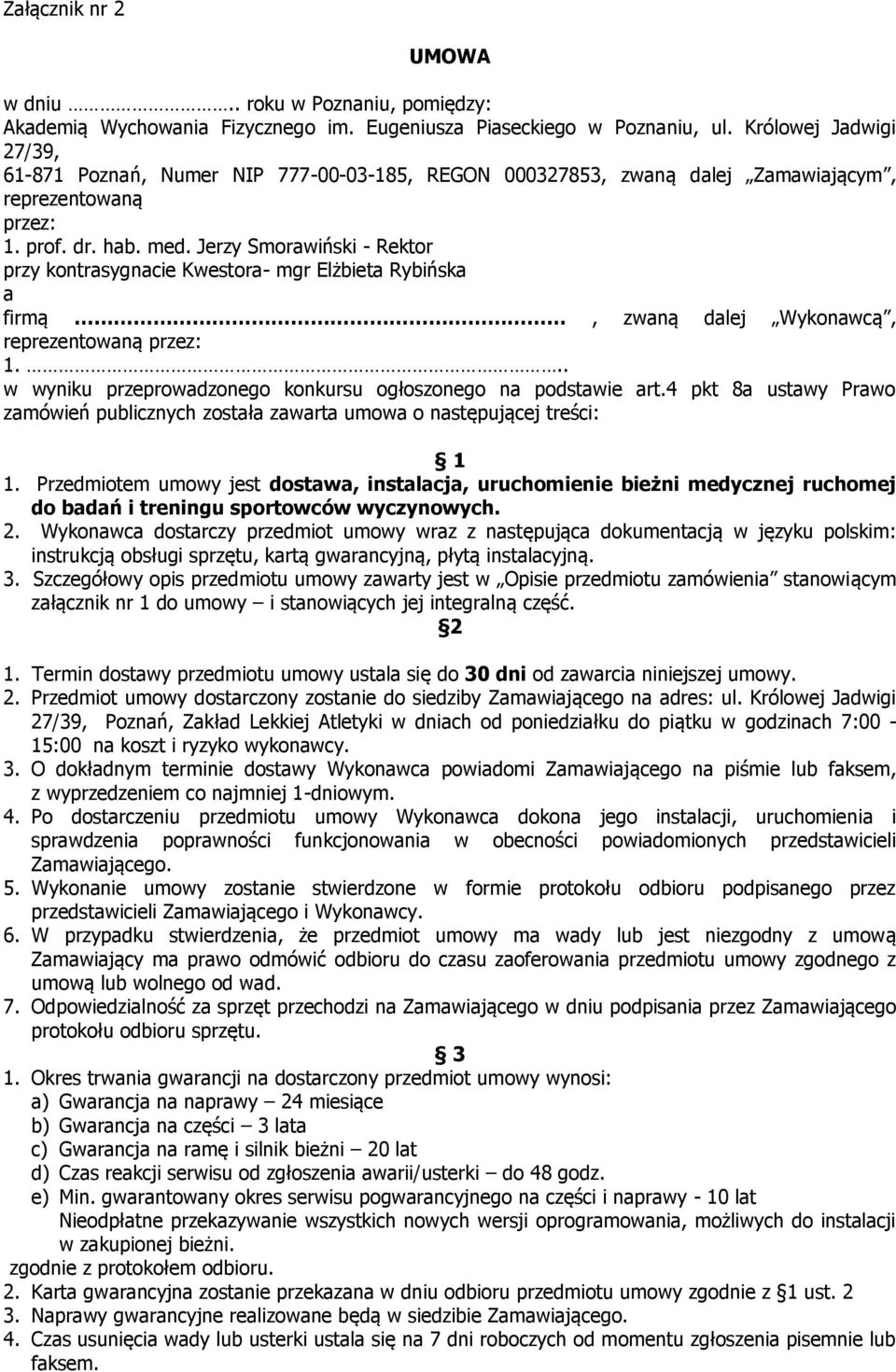 Jerzy Smorawiński - Rektor przy kontrasygnacie Kwestora- mgr Elżbieta Rybińska a firmą, zwaną dalej Wykonawcą, reprezentowaną przez: 1... w wyniku przeprowadzonego konkursu ogłoszonego na podstawie art.