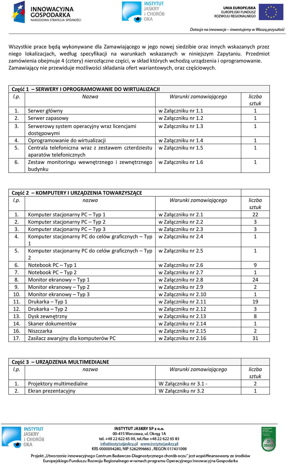 Część 1 SERWERY I OPROGRAMOWANIE DO WIRTUALIZACJI l.p. Nazwa Warunki zamawiającego liczba 1. Serwer główny w Załączniku nr 1.1 1 2. Serwer zapasowy w Załączniku nr 1.2 1 3.