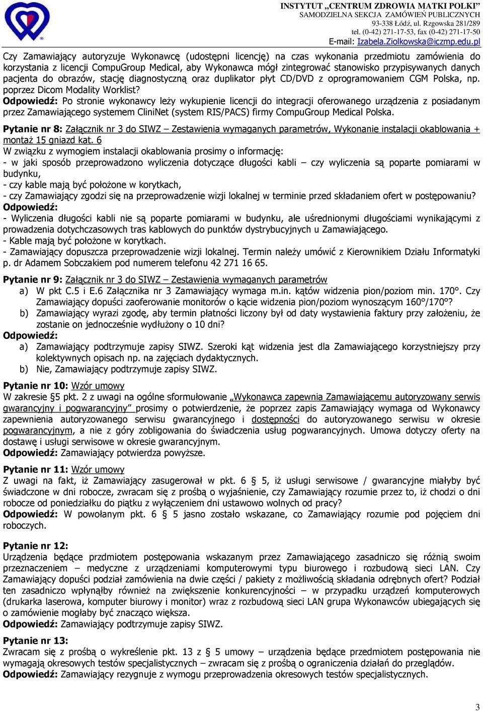 Odpowiedź: Po stronie wykonawcy leŝy wykupienie licencji do integracji oferowanego urządzenia z posiadanym przez Zamawiającego systemem CliniNet (system RIS/PACS) firmy CompuGroup Medical Polska.